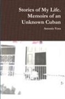 Antonio Vera - Stories of My Life. Memoirs of an Unknown Cuban