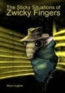 Rhys Hughes - The Sticky Situations of Zwicky Fingers