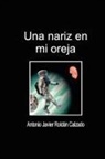 Antonio Javier Roldn Calzado - Una Nariz En Mi Oreja