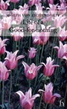 Joseph Freiherr Von Eichendorff, Joseph Frhr. von Eichendorff, Joseph von Eichendorff - Life of a Good for Nothing