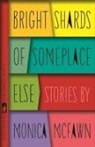 Monica McFawn, Monica Mcfawn Robinson - Bright Shards of Someplace Else