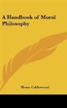 Henry Calderwood - A Handbook of Moral Philosophy