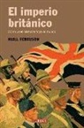 Niall Ferguson - El imperio británico : cómo Gran Bretaña forjó el orden mundial
