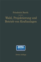 Friedrich Barth - Wahl, Projektierung und Betrieb von Kraftanlagen