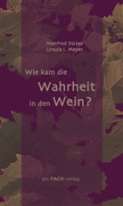 Manfre Düker, Manfred Düker, Ursula I Meyer, Ursula I. Meyer - Wie kam die Wahrheit in den Wein?