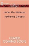 Katherine Garbera - Under the Mistletoe