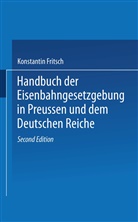 Konstantin Fritsch - Handbuch der Eisenbahngesetzgebung in Preussen und dem Deutschen Reiche