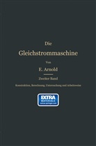 Engelbert Arnold - Konstruktion, Berechnung, Untersuchung und Arbeitsweise der Gleichstrommaschine