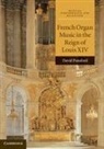 David Ponsford, David (Cardiff University) Ponsford - French Organ Music in the Reign of Louis XIV