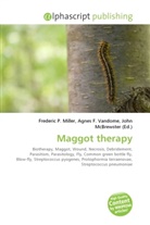 Agne F Vandome, John McBrewster, Frederic P. Miller, Agnes F. Vandome - Maggot therapy