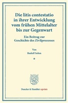 Rudolf Sohm - Die litis contestatio in ihrer Entwicklung vom frühen Mittelalter bis zur Gegenwart.