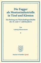 Ludwig Scheuermann - Die Fugger als Montanindustrielle in Tirol und Kärnten.