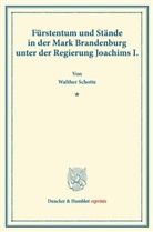 Walther Schotte - Fürstentum und Stände in der Mark Brandenburg unter der Regierung Joachims I.