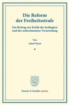 Adolf Wach - Die Reform der Freiheitsstrafe.