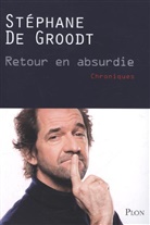 Stéphane De Groodt, Christophe Debacq, Stéphane De Groodt, Groodt Stephane De - Retour en absurdie : chroniques