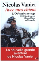 Nicolas Vanier, Vanier Nicolas - Avec mes chiens : l'odyssée sauvage à travers Sibérie, Chine et Mongolie