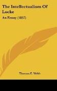 Thomas E. Webb - The Intellectualism of Locke: An Essay (