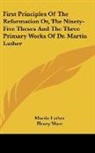 Martin Luther, Henry Wace - First Principles of the Reformation Or,