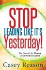 Casey Reason - Stop Leading Like It's Yesterday!: Key Concepts for Shaping Today's School Culture