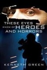 Kenneth Green - These Eyes Know of Heroes and Horrors
