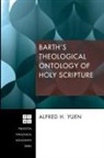 Alfred H. Yuen, Alfred H./ Webster Yuen - Barth's Theological Ontology of Holy Scripture