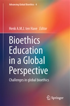 Hen A M J ten Have, Henk A M J ten Have, Henk A. M. J. Ten Have, Henk A.M.J. ten Have - Bioethics Education in a Global Perspective