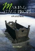Wilson, Andy Wilson,  Crowood Press - Making Stage Props - A Practical Guide