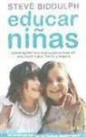 Steve Biddulph - Educar niñas : cómo ayudar a tu hija a convertirse en una mujer sabia, fuerte y segura