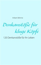 Aribert Böhme - Denkanstöße für kluge Köpfe