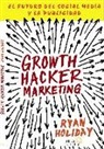 Ryan Holiday - Growth hacker marketing : el futuro del social media y la publicidad
