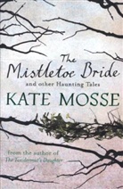 Kate Mosse, Rohan Daniel Eason - The Mistletoe Bride and Other Haunting Tales
