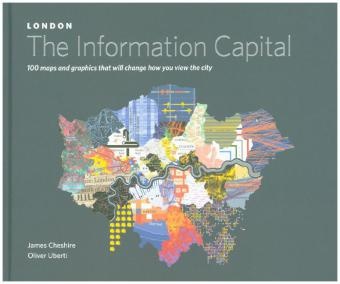 James Cheshire, James Uberti Cheshire, Oliver O'Brien, James Cheshire & Oliver Uberti, Oliver Uberti - London: The Information Capital 100 Maps and Graphics That Will Change How You View the City