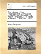 Adam Ferguson - The history of the progress and termination of the Roman Republic. By Adam Ferguson, ... In three volumes. ... Volume 1 of 3
