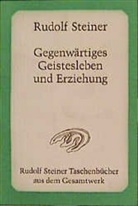 Rudolf Steiner - Gegenwärtiges Geistesleben und Erziehung