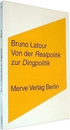 Bruno Latour, Gustav Roßler, Peter Weibel - Von der "Realpolitik" zur "Dingpolitik"