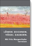 Fritz Morgenthaler, Fritz Morgenthaler, Jan Morgenthaler, Marco Morgenthaler - Löwen zeichnen, Vögel zaubern