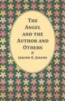 Jerome K. Jerome - The Angel and the Author and Others