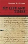 Jerome K. Jerome - My Life and Times