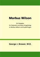 George J Brewer, George J. Brewer, M D Brewer - Morbus Wilson - Ein Ratgeber für Patienten und deren Angehörige zu Morbus Wilson und Kupferfragen