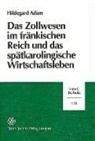 Hildegard Adam - Das Zollwesen im fränkischen Reich und das spätkarolingische Wirtschaftsleben