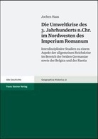Jochen Haas - Die Umweltkrise des 3. Jahrhunderts n. Chr. im Nordwesten des Imperium Romanum