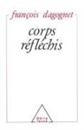 Francois Dagognet, François Dagognet, Dagognet f, Dagognet-f - Corps réfléchis