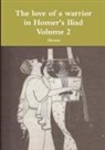 Homer - The Love of a Warrior in Homer's Iliad Volume 2