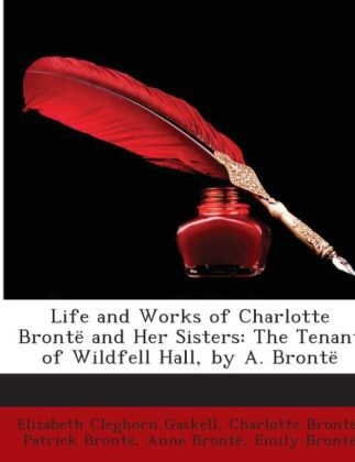 Bron, Anne Brontë, Charlott Brontë, Charlotte Brontë, Emily Brontë, … - Life and Works of Charlotte Bront and H