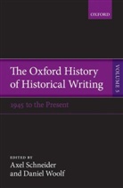 Axel Schneider, Axel/ Woolf Schneider, Daniel Woolf, Ian Hesketh, Axel Schneider, Schneider Axel... - The Oxford History of Historical Writing - 5: The Oxford History of Historical Writing