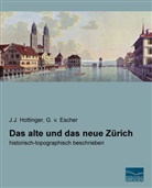 G. von Escher, J Hottinger, J J Hottinger, J. J. Hottinger, Johann J. Hottinger, G v Escher... - Das alte und das neue Zürich
