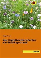 Arn Holz, Arno Holz - Aus Urgroßmutters Garten ein Frühlingsstrauß