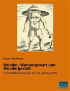 Euge Holländer, Eugen Holländer - Wunder, Wundergeburt und Wundergestalt