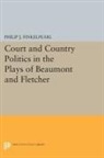 Philip Finkelpearl, Philip J. Finkelpearl, Finkelpearl Philip J. - Court and Country Politics in the Plays of Beaumont and Fletcher
