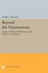Mark S. Micale, Mark Micale, Mark S. Micale, Micale Mark S. - Beyond the Unconscious